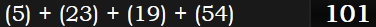 (5) + (23) + (19) + (54) = 101