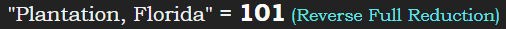 "Plantation, Florida" = 101 (Reverse Full Reduction)