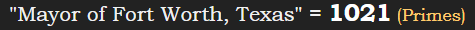 "Mayor of Fort Worth, Texas" = 1021 (Primes)