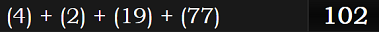 (4) + (2) + (19) + (77) = 102