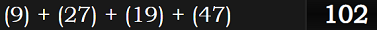 (9) + (27) + (19) + (47) = 102