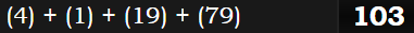 (4) + (1) + (19) + (79) = 103