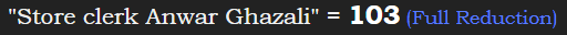 "Store clerk Anwar Ghazali" = 103 (Full Reduction)