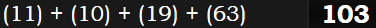 (11) + (10) + (19) + (63) = 103