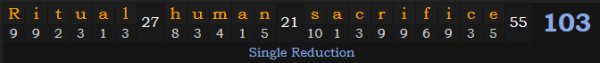 "Ritual human sacrifice" = 103 (Single Reduction)