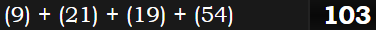 (9) + (21) + (19) + (54) = 103