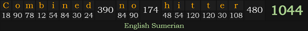 "Combined no-hitter" = 1044 (English Sumerian)