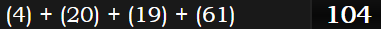 (4) + (20) + (19) + (61) = 104