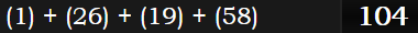 (1) + (26) + (19) + (58) = 104