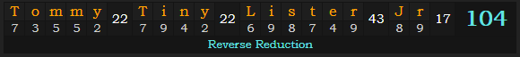 "Tommy "Tiny" Lister Jr" = 104 (Reverse Reduction)