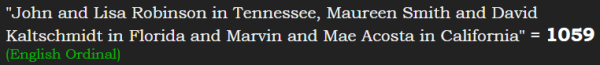 "John and Lisa Robinson in Tennessee, Maureen Smith and David Kaltschmidt in Florida and Marvin and Mae Acosta in California" = 1059 (English Ordinal)