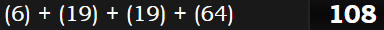 (6) + (19) + (19) + (64) = 108
