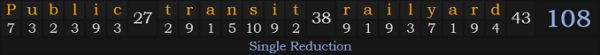 "Public transit railyard" = 108 (Single Reduction)