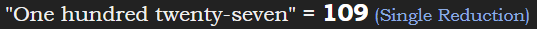 "One hundred twenty-seven" = 109 (Single Reduction)