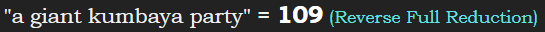 "a giant kumbaya party" = 109 (Reverse Full Reduction)