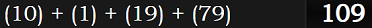 (10) + (1) + (19) + (79) = 109