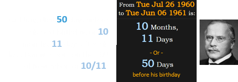 Carl Jung died 50 days before his next birthday, or 10 months, 11 days after his last. Dan was born on the 10th of November, or 10/11: