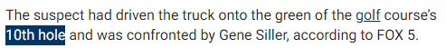 The suspect had driven the truck onto the green of the golf course’s 10th hole and was confronted by Gene Siller, according to FOX 5.