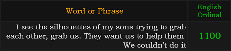 I see the silhouettes of my sons trying to grab each other, grab us. They want us to help them. We couldn’t do it = 1100 Ordinal