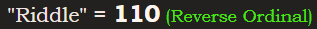 "Riddle" = 110 (Reverse Ordinal)