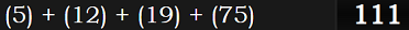 (5) + (12) + (19) + (75) = 111