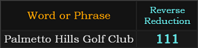 "Palmetto Hills Golf Club" = 111 (Reverse Reduction)