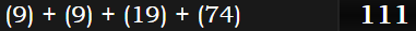 (9) + (9) + (19) + (74) = 111