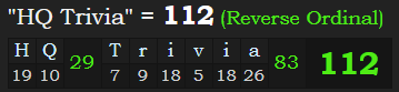 "HQ Trivia" = 112 (Reverse Ordinal)