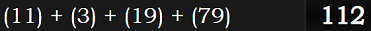 (11) + (3) + (19) + (79) = 112