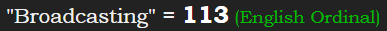 "Broadcasting" = 113 (English Ordinal)