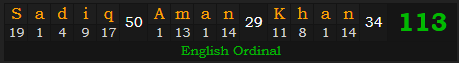 "Sadiq Aman Khan" = 113 (English Ordinal)