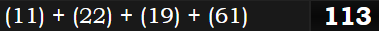 (11) + (22) + (19) + (61) = 113