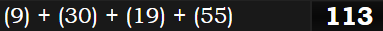 (9) + (30) + (19) + (55) = 113