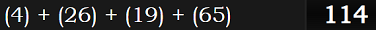 (4) + (26) + (19) + (65) = 114