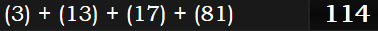 (3) + (13) + (17) + (81) = 114