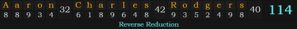 "Aaron Charles Rodgers" = 114 (Reverse Reduction)