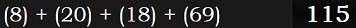 (8) + (20) + (18) + (69) = 115