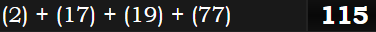 (2) + (17) + (19) + (77) = 115