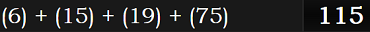 (6) + (15) + (19) + (75) = 115