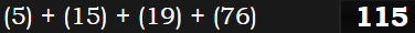 (5) + (15) + (19) + (76) = 115