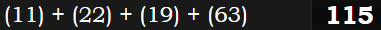 (11) + (22) + (19) + (63)= 115