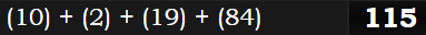 (10) + (2) + (19) + (84) = 115