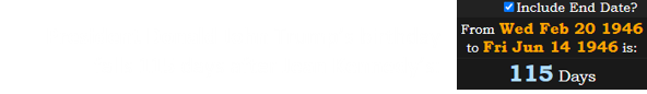 President Donald John Trump’s birthday falls 115 days after Jean Kennedy’s: