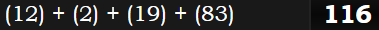 (12) + (2) + (19) + (83) = 116