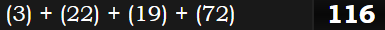 (3) + (22) + (19) + (72) = 116