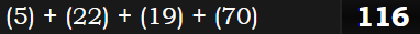 (5) + (22) + (19) + (70) = 116