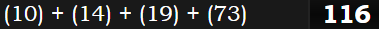 (10) + (14) + (19) + (73) = 116