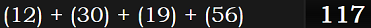 (12) + (30) + (19) + (56) = 117