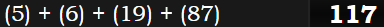 (5) + (6) + (19) + (87) = 117