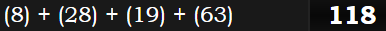 (8) + (28) + (19) + (63) = 118